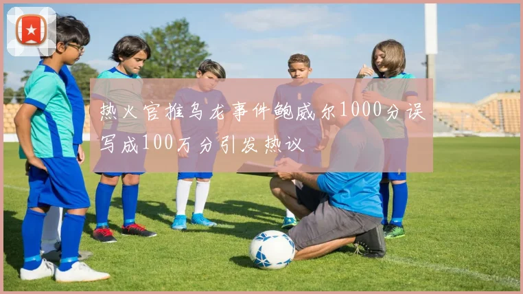 热火官推乌龙事件鲍威尔1000分误写成100万分引发热议