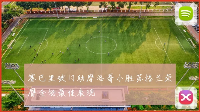赛巴里破门助摩洛哥小胜苏格兰荣膺全场最佳表现