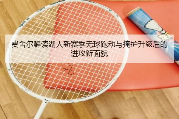 费舍尔解读湖人新赛季无球跑动与掩护升级后的进攻新面貌